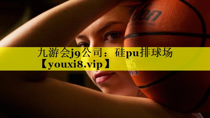 九游会j9公司：硅pu排球场