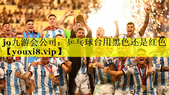 j9九游会公司：乒乓球台用黑色还是红色