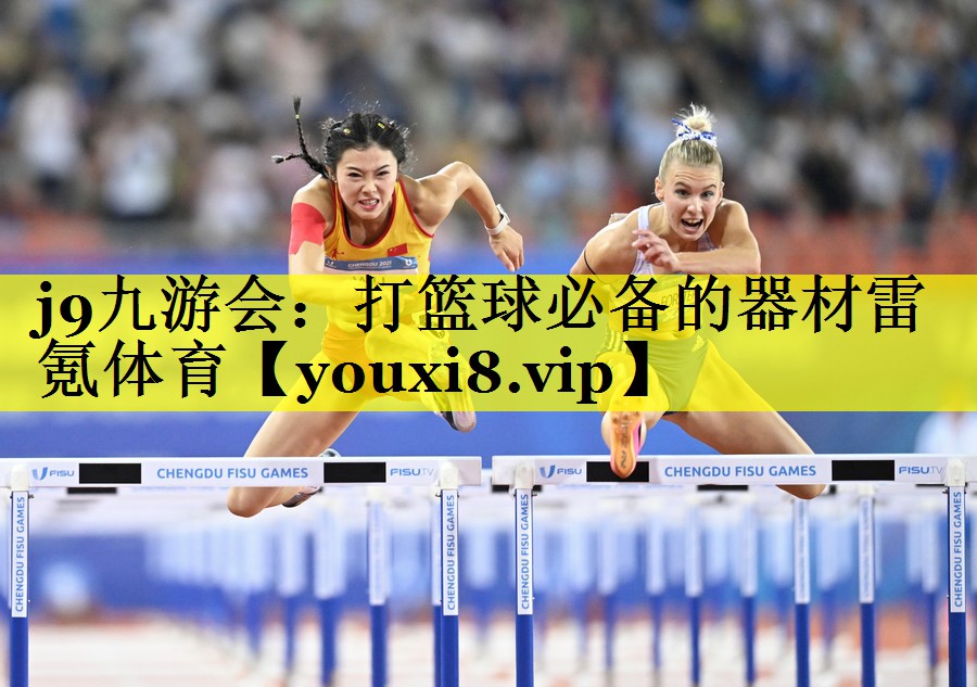 j9九游会：打篮球必备的器材雷氪体育