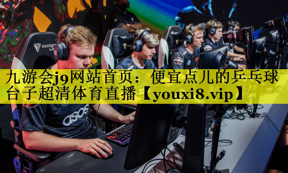 九游会j9网站首页：便宜点儿的乒乓球台子超清体育直播