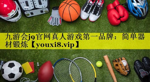 <strong>九游会j9官网真人游戏第一品牌：简单器材锻炼</strong>