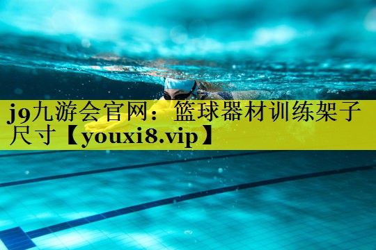 <strong>j9九游会官网：篮球器材训练架子尺寸</strong>