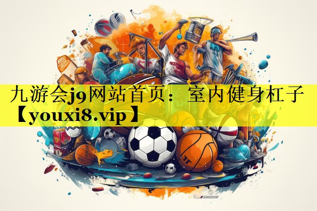九游会j9网站首页：室内健身杠子