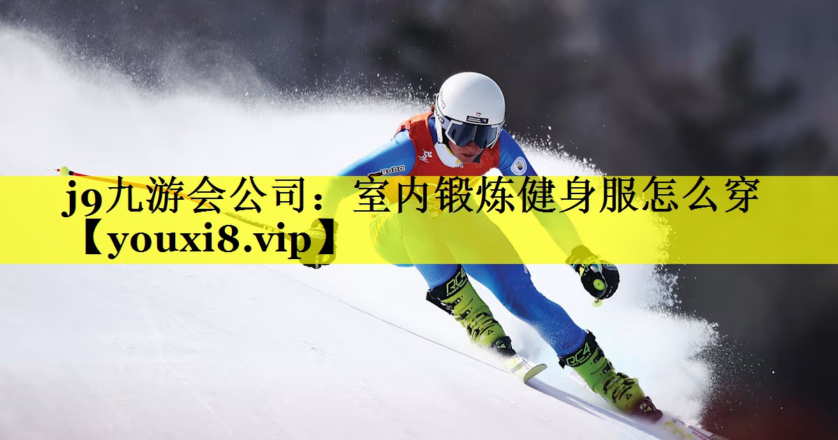 j9九游会公司：室内锻炼健身服怎么穿